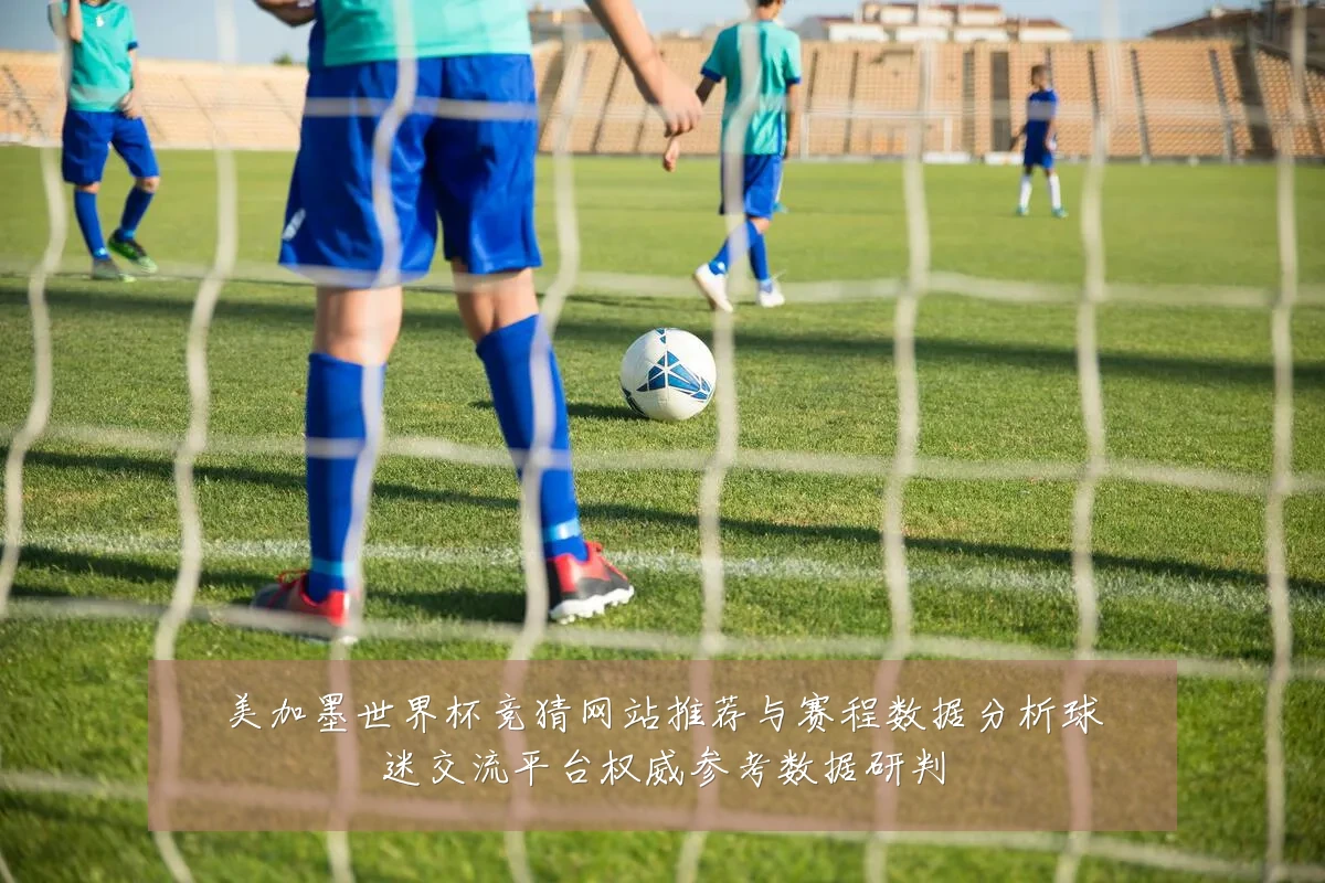 美加墨世界杯竞猜网站推荐与赛程数据分析球迷交流平台权威参考数据研判