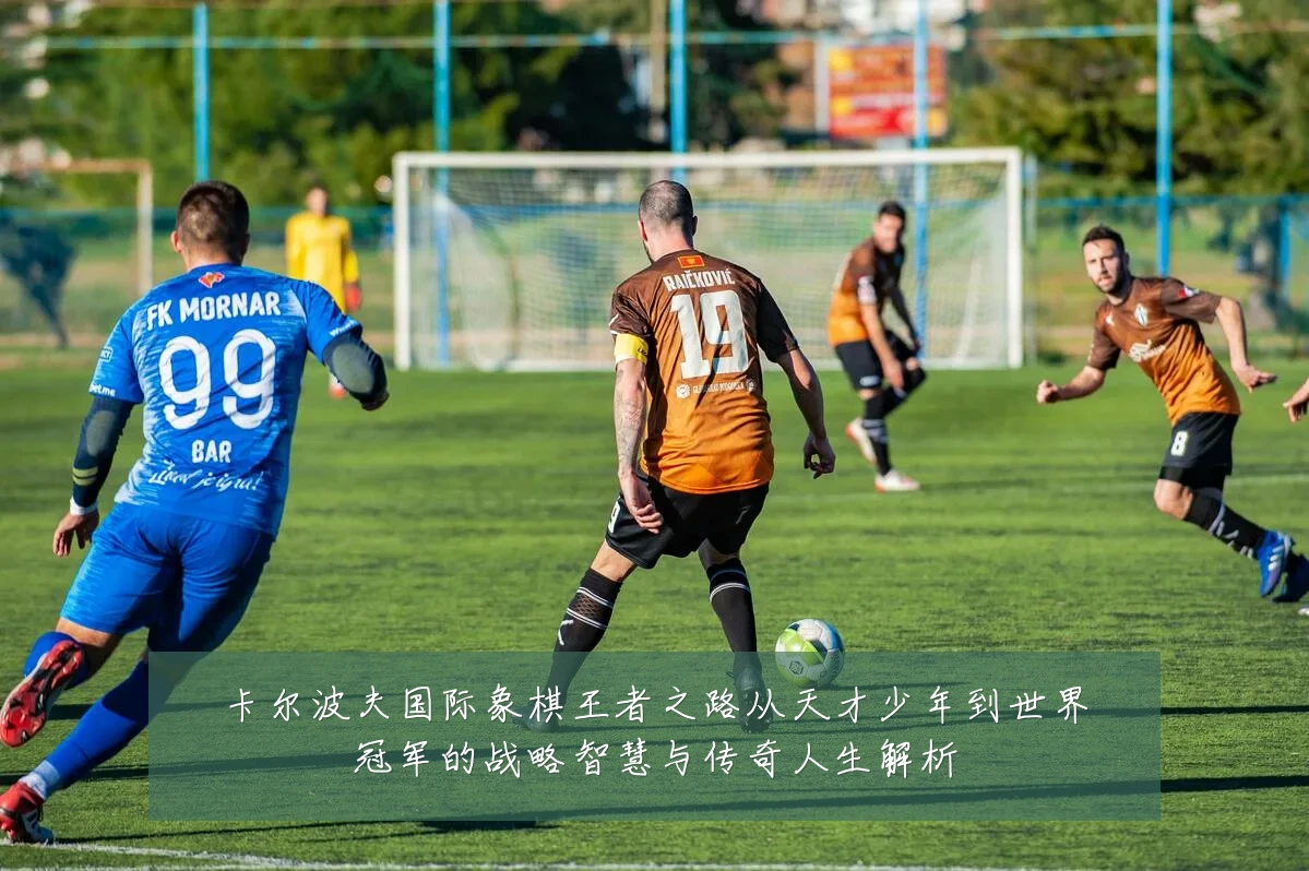 卡尔波夫国际象棋王者之路从天才少年到世界冠军的战略智慧与传奇人生解析